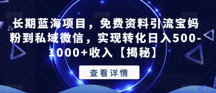 【副业项目6661期】长期蓝海项目，免费资料引流宝妈粉到私域微信，实现转化日入500-1000+收入【揭秘】-万图副业网