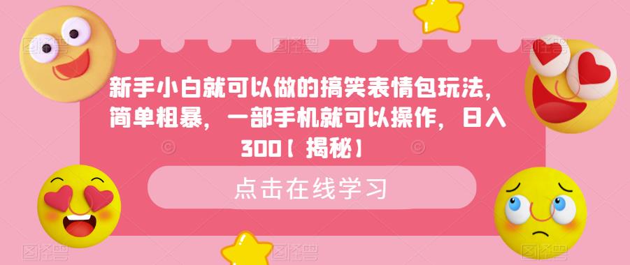 【副业项目6758期】新手小白就可以做的搞笑表情包玩法，简单粗暴，一部手机就可以操作，日入300-万图副业网