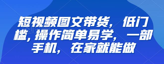 【副业项目6768期】【推荐】短视频图文带货，低门槛,操作简单易学，一部手机，在家就能做-万图副业网