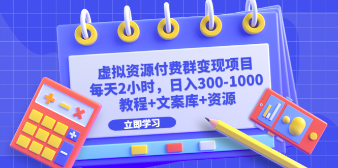 【副业项目6671期】虚拟资源付费群变现项目：每天2小时，日入300-1000+（教程+文案库+资源）-万图副业网