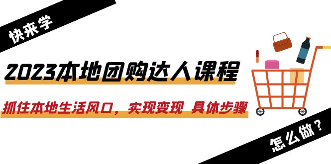 【副业项目6382期】2023本地团购达人课程：抓住本地生活风口，实现变现 具体步骤（22节课）-万图副业网