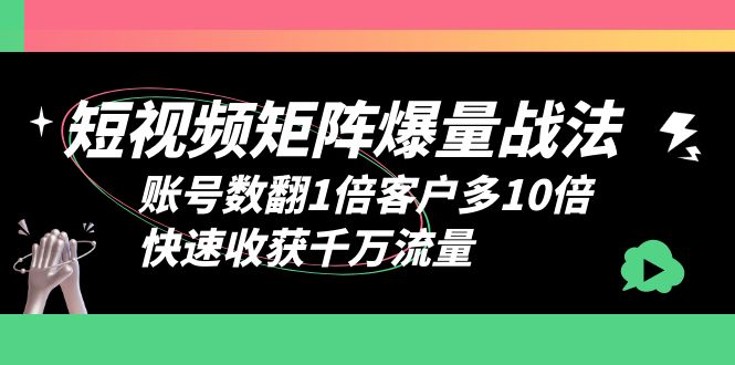 【副业项目6393期】短视频-矩阵爆量战法，账号数翻1倍客户多10倍，快速收获千万流量-万图副业网