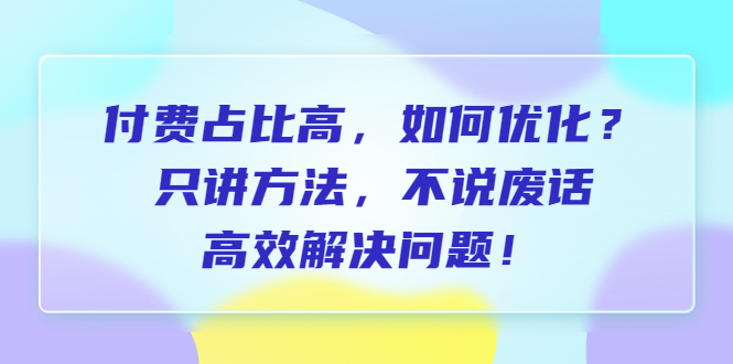 【副业项目6617期】付费 占比高，如何优化？只讲方法，不说废话，高效解决问题-万图副业网