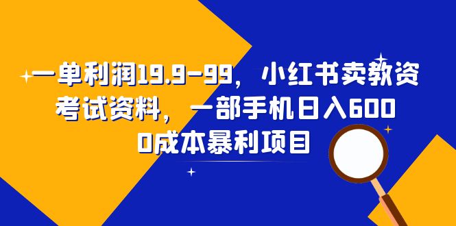 【副业项目6625期】一单利润19.9-99，小红书卖教资考试资料，一部手机日入600（教程+资料）-万图副业网