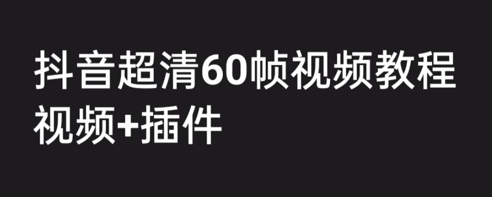 【副业项目6496期】外面收费2300的抖音高清60帧视频教程，学会如何制作视频（教程+插件）-万图副业网