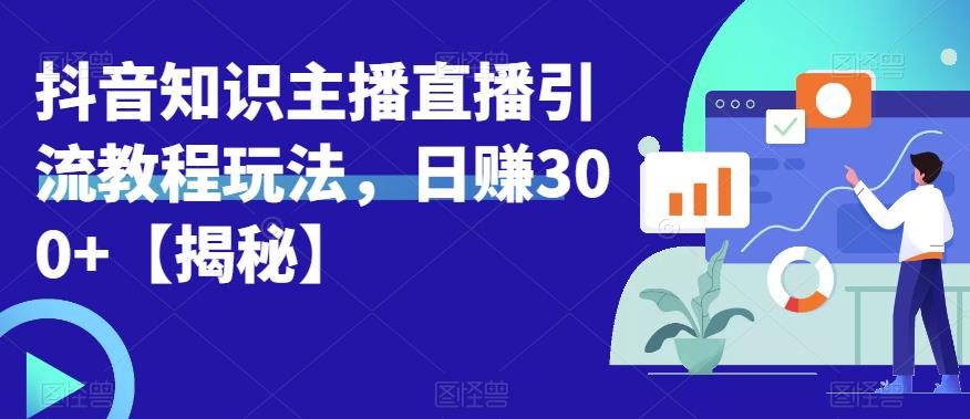 【副业项目6500期】宝哥抖音知识主播直播引流教程玩法，日赚300+【揭秘】-万图副业网