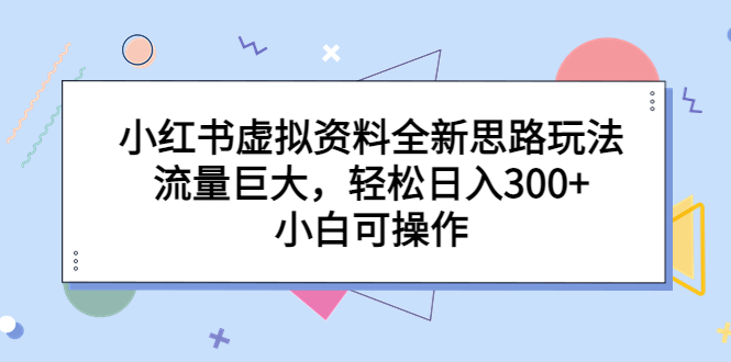 【副业项目6788期】小红书虚拟资料全新思路玩法，流量巨大，轻松日入300+，小白可操作-万图副业网