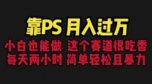 【副业项目6785期】靠PS月入过万 小白做这个赛道很吃香 每天2小时，简单且暴利（教学+170G资料)-万图副业网