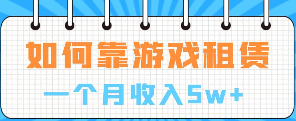 【副业项目6832期】如何靠游戏租赁业务一个月收入5w+【揭秘】-万图副业网