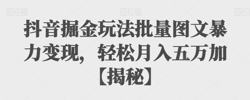 【副业项目6869期】抖音掘金玩法批量图文暴力变现，轻松月入五万加【揭秘】-万图副业网