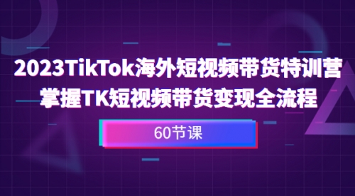 【副业项目7093期】2023-TikTok海外短视频带货特训营-万图副业网