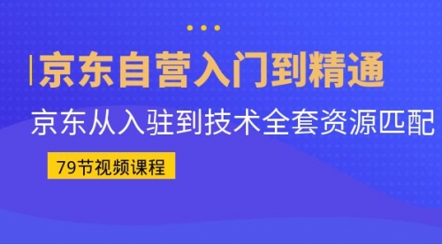 【副业项目7105期】京东自营入门到精通：京东从入驻到技术全套资源匹配-万图副业网