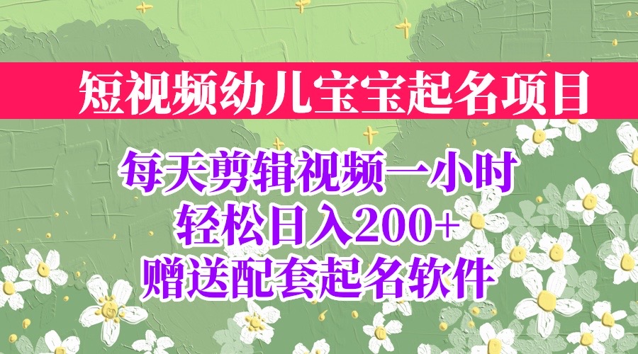 【副业项目6924期】短视频幼儿宝宝起名项目，全程投屏实操，赠送配套软件-万图副业网