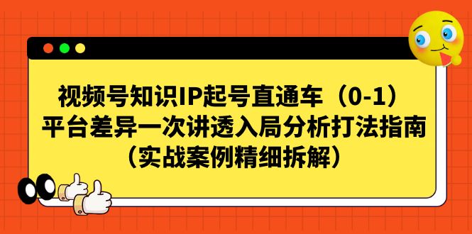 【副业项目7329期】视频号-知识IP起号直通车（0-1）平台差异一次讲透入局分析打法指南-万图副业网