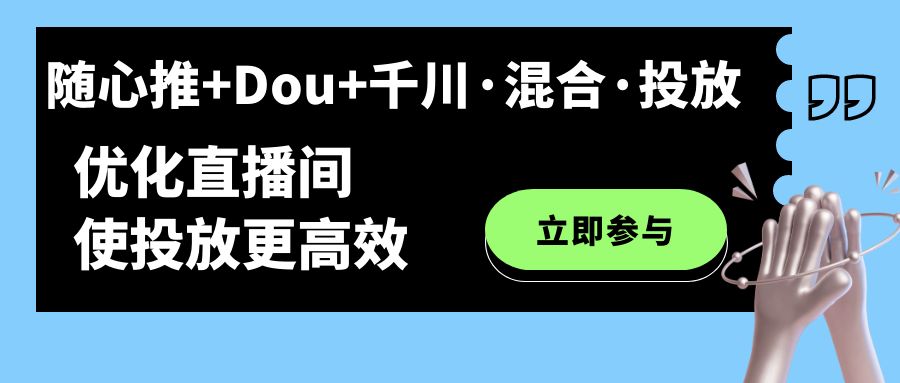 【副业项目7428期】随心推+Dou+千川·混合·投放新玩法，优化直播间使投放更高效-万图副业网