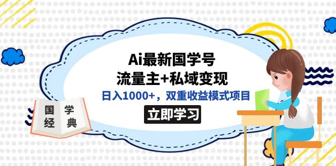 【副业项目7474期】全网首发Ai最新国学号流量主+私域变现，日入1000+，双重收益模式项目-万图副业网