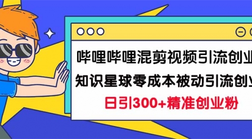 【副业项目7265期】B站混剪视频引流创业粉日引300+知识星球零成本被动引流创业粉一天300+-万图副业网