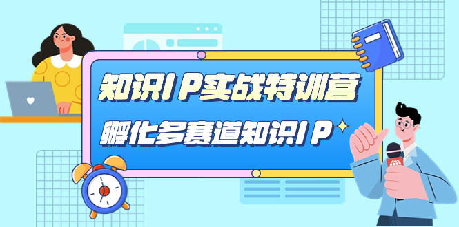 【副业项目7514期】知识IP实战特训营，​孵化-多赛道知识IP（33节课）-万图副业网