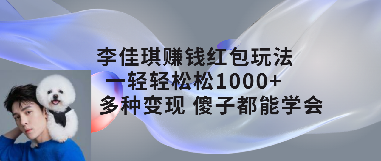 【副业项目7612期】李佳琪赚钱红包玩法，一天轻轻松松1000+，多种变现，傻子都能学会-万图副业网