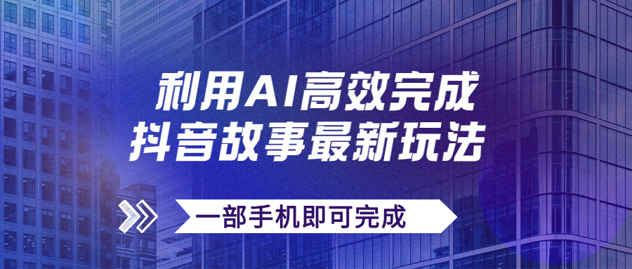 【副业项目7884期】抖音故事最新玩法，通过AI一键生成文案和视频，日收入500+一部手机即可完成-万图副业网