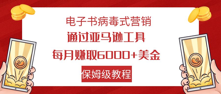 【副业项目7879期】电子书病毒式营销 通过亚马逊工具每月赚6000+美金 小白轻松上手 保姆级教程-万图副业网