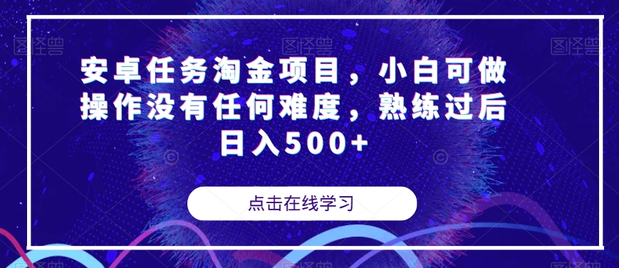 【副业项目7939期】安卓任务淘金项目，小白可做操作没有任何难度，熟练过后日入500+【揭秘】-万图副业网