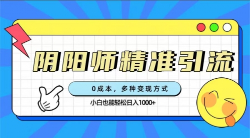 【副业项目7649期】0成本阴阳师精准引流，多种变现方式，小白也能轻松日入1000+-万图副业网