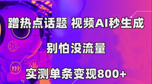 【副业项目7658期】蹭热点话题，视频AI秒生成，别怕没流量，实测单条变现800+-万图副业网