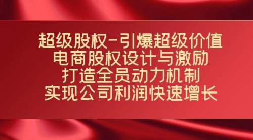 【副业项目7723期】超级股权-引爆超级价值：电商股权设计与激励：打造全员动力机制-万图副业网