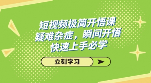 【副业项目7757期】短视频极简-开悟课，疑难杂症，瞬间开悟，快速上手必学（28节课）-万图副业网