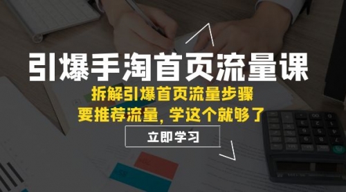 【副业项目7930期】手淘首页流量课：拆解引爆首页流量步骤，要推荐流量，学这个就够了-万图副业网