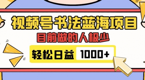 【副业项目7963期】视频号书法蓝海项目，目前做的人极少，流量可观，变现简单，日入1000+-万图副业网