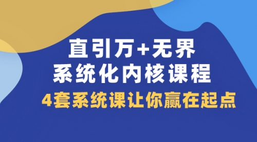 【副业项目8051期】直引万+无界·系统化内核课程，4套系统课让你赢在起点（60节课）-万图副业网