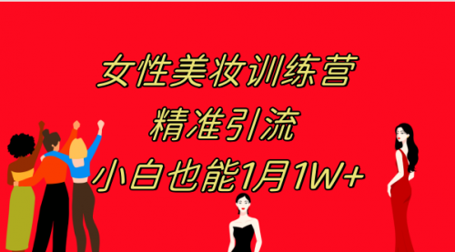 【副业项目8070期】《女性美妆训练营1.0》 操作教学 日引流300+ 小白也能月入1W+(附200G教程)-万图副业网