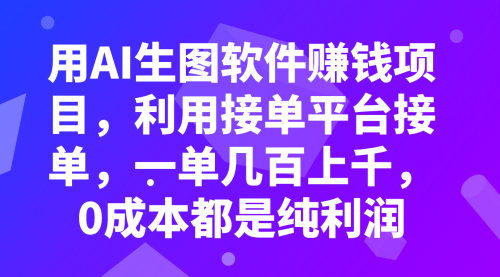 【副业项目8099期】用AI生图软件赚钱项目，利用接单平台接单，一单几百上千，0成本都是纯利润-万图副业网