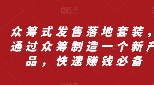 【副业项目8244期】众筹 式发售落地套装，通过众筹制造一个新产品，快速赚钱必备-万图副业网