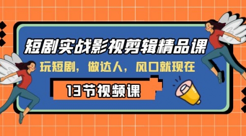 【副业项目8253期】短剧实战影视剪辑精品课，玩短剧，做达人，风口就现在-万图副业网