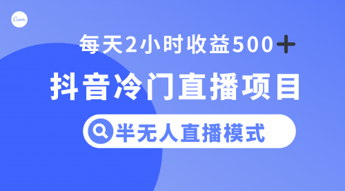 【副业项目8285期】抖音冷门直播项目，半无人模式，每天2小时收益500+-万图副业网