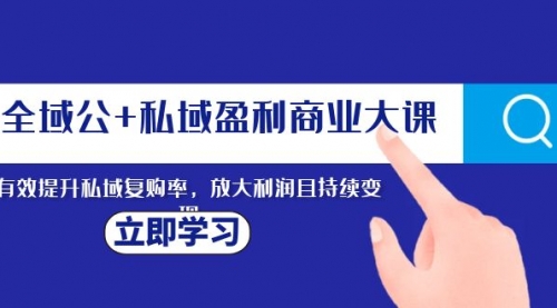 【副业项目8291期】全域公+私域盈利商业大课，有效提升私域复购率，放大利润且持续变现-万图副业网