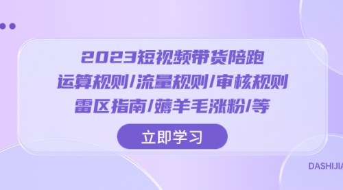 【副业项目8327期】2023短视频·带货陪跑：运算规则/流量规则/审核规则/雷区指南/薅羊毛涨粉-万图副业网