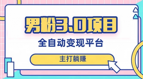 【副业项目8344期】男粉3.0项目，全自动获客渠道，当天见效，新手小白也能简单操作-万图副业网