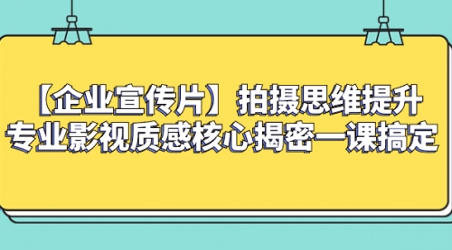 【副业项目8400期】如何拍出高大上的企业宣传片，一课搞定-万图副业网