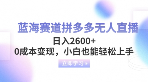 【副业项目8495期】蓝海赛道拼多多无人直播，日入2600+，0成本变现，小白也能轻松上手-万图副业网