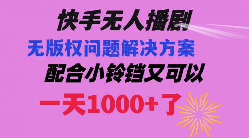 【副业项目8584期】快手无人播剧 解决版权问题教程 配合小铃铛又可以1天1000+了-万图副业网