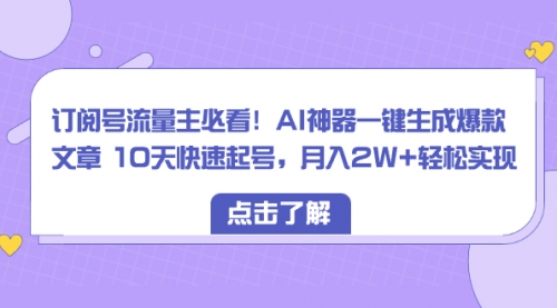 【副业项目8598期】订阅号流量主必看！AI神器一键生成爆款文章，免费！-万图副业网