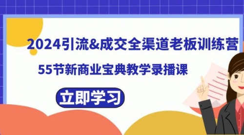 【副业8746期】2024引流&成交全渠道老板训练营，55节新商业宝典教学录播课-万图副业网