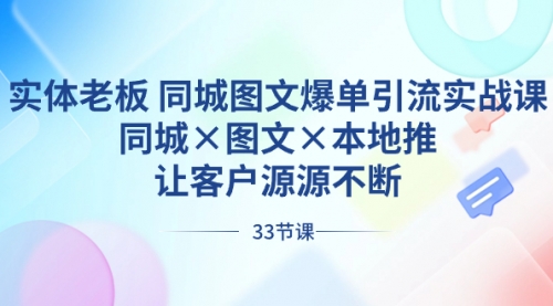 【副业8788期】实体老板 同城图文爆单引流实战课，同城×图文×本地推，让客户源源不断-万图副业网