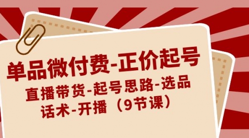 【副业8848期】单品微付费-正价起号：直播带货-起号思路-选品-话术-开播（9节课）-万图副业网