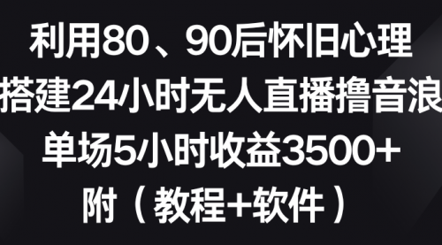 【副业8891期】利用80、90后怀旧心理，搭建24小时无人直播撸音浪，单场5小时收益3500+-万图副业网