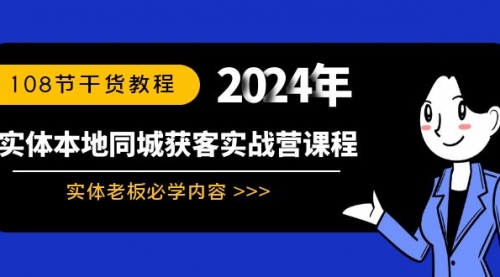 【副业8942期】实体本地同城获客实战营课程：实体老板必学内容，108节干货教程-万图副业网